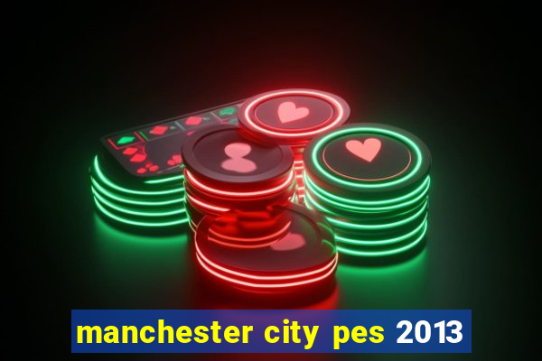 manchester city pes 2013